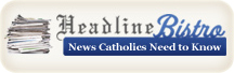 Headline Bistro  -  News Catholics Need to Know
